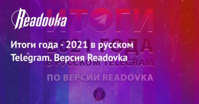 Итоги года - 2021 в русском Telegram. Версия Readovka - readovka.ru - Россия