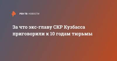За что экс-главу СКР Кузбасса приговорили к 10 годам тюрьмы - ren.tv - Кемерово