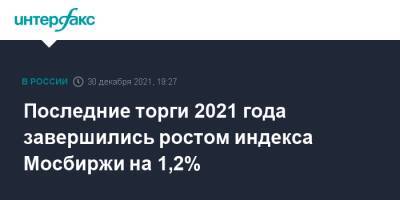 Владимир Путин - Джо Байден - Последние торги 2021 года завершились ростом индекса Мосбиржи на 1,2% - interfax.ru - Москва - США