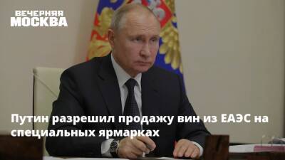 Владимир Путин - Марат Хуснуллин - Путин разрешил продажу вин из ЕАЭС на специальных ярмарках - vm.ru - Россия