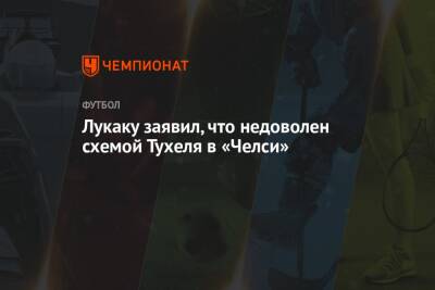 Ромелу Лукаку - Лукаку заявил, что недоволен схемой Тухеля в «Челси» - championat.com - Италия - Лондон