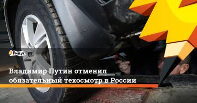 Владимир Путин - Владимир Путин отменил обязательный техосмотр в России - ridus.ru - Россия