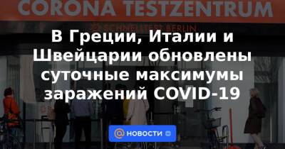 В Греции, Италии и Швейцарии обновлены суточные максимумы заражений COVID-19 - news.mail.ru - Швейцария - Италия - Греция