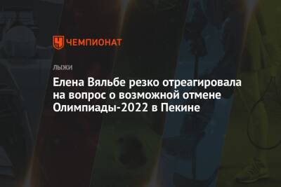 Елена Вяльбе - Елена Вяльбе резко отреагировала на вопрос о возможной отмене Олимпиады-2022 в Пекине - championat.com - Россия - Китай - Канада - Пекин