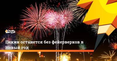Пекин останется без фейерверков в Новый год - ridus.ru - Китай - Пекин - Пекина