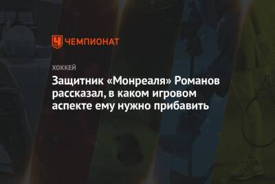 Александр Романов - Защитник «Монреаля» Романов рассказал, в каком игровом аспекте ему нужно прибавить - championat.com - Россия