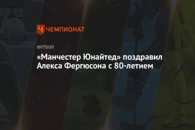 Алексей Фергюсон - «Манчестер Юнайтед» поздравил Алекса Фергюсона с 80-летием - championat.com - Англия