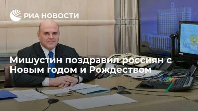 Михаил Мишустин - Премьер Мишустин поздравил россиян с Новым годом и Рождеством - ria.ru - Москва - Россия