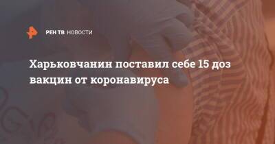 Александр Гинцбург - Харьковчанин поставил себе 15 доз вакцин от коронавируса - ren.tv - Украина - Харьков - Харьков