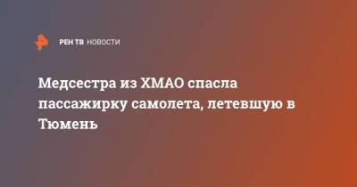 Медсестра из ХМАО спасла пассажирку самолета, летевшую в Тюмень - ren.tv - Москва - Тюмень - Югра - Тюмень