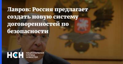 Сергей Лавров - Лавров: Россия предлагает создать новую систему договоренностей по безопасности - nsn.fm - Россия - Запад