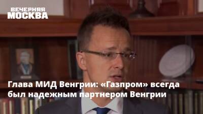 Петер Сийярто - Венгрия - Глава МИД Венгрии: «Газпром» всегда был надежным партнером Венгрии - vm.ru - Венгрия - Европа