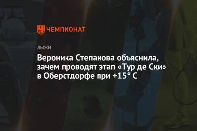 Вероника Степанова - Вероника Степанова объяснила, зачем проводят этап «Тур де Ски» в Оберстдорфе при +15° C - championat.com - Россия - Германия