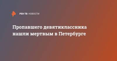 Пропавшего девятиклассника нашли мертвым в Петербурге - ren.tv - Санкт-Петербург - Краснодарский край - Санкт-Петербург