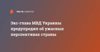 Анатолий Могилев - Экс-глава МВД Украины предупредил об ужасных перспективах страны - ren.tv - Украина