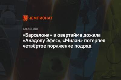 «Барселона» в овертайме дожала «Анадолу Эфес», «Милан» потерпел четвёртое поражение подряд - championat.com - Испания - Стамбул