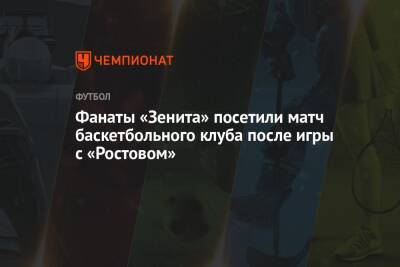 Фанаты «Зенита» посетили матч баскетбольного клуба после игры с «Ростовом» - championat.com - Санкт-Петербург
