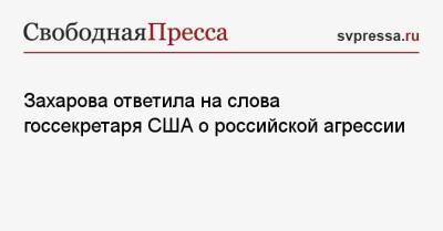 Мария Захарова - Энтони Блинкен - Захарова ответила на слова госсекретаря США о российской агрессии - svpressa.ru - Россия - США - Вашингтон