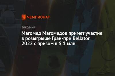 Магомед Магомедов - Магомед Магомедов примет участие в розыгрыше Гран-при Bellator 2022 с призом в $ 1 млн - championat.com