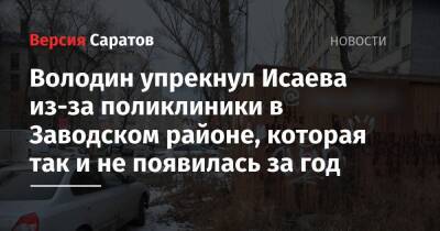 Вячеслав Володин - Володин упрекнул Исаева из-за поликлиники в Заводском районе, которая так и не появилась за год - nversia.ru - Саратовская обл. - Саратов