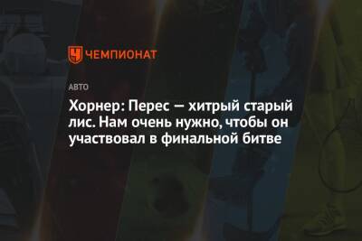 Кристиан Хорнер - Серхио Перес - Хорнер: Перес — хитрый старый лис. Нам очень нужно, чтобы он участвовал в финальной битве - championat.com - Сочи - Мексика - Монако - Азербайджан