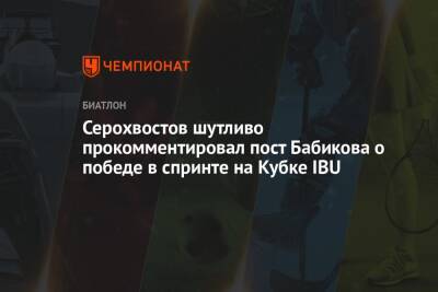 Антон Бабиков - Даниил Серохвостов - Серохвостов шутливо прокомментировал пост Бабикова о победе в спринте на Кубке IBU - championat.com - Норвегия - Россия