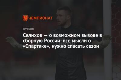 Александр Селихов - Селихов — о возможном вызове в сборную России: все мысли о «Спартаке», нужно спасать сезон - championat.com - Россия - Польша