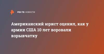 Американский юрист оценил, как у армии США 10 лет воровали взрывчатку - ren.tv - США