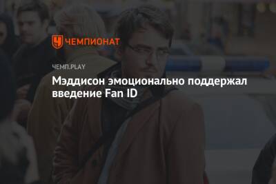 Мэддисон эмоционально поддержал введение Fan ID - championat.com - Россия