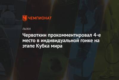 Алексей Червоткин - Червоткин прокомментировал 4-е место в индивидуальной гонке на этапе Кубка мира - championat.com - Норвегия