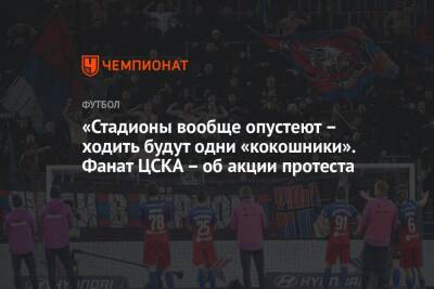 Илья Никульников - «Стадионы вообще опустеют – ходить будут одни «кокошники». Фанат ЦСКА – об акции протеста - championat.com