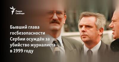 Слободан Милошевич - Бывший глава госбезопасности Сербии осуждён за убийство журналиста в 1999 году - svoboda.org - Сербия - Белград - Черногория