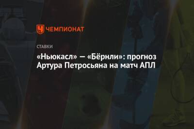 Артур Петросьян - «Ньюкасл» — «Бёрнли»: прогноз Артура Петросьяна на матч АПЛ - championat.com