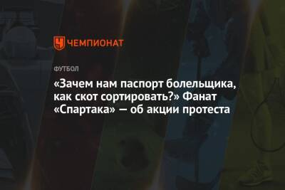 «Зачем нам паспорт болельщика, как скот сортировать?» Фанат «Спартака» — об акции протеста - championat.com