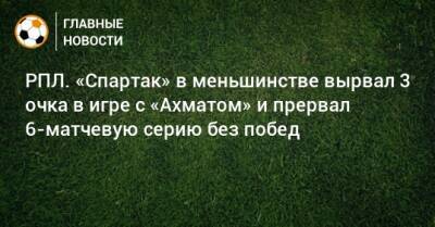 Александр Соболев - РПЛ. «Спартак» в меньшинстве вырвал 3 очка в игре с «Ахматом» и прервал 6-матчевую серию без побед - bombardir.ru - Москва - Россия