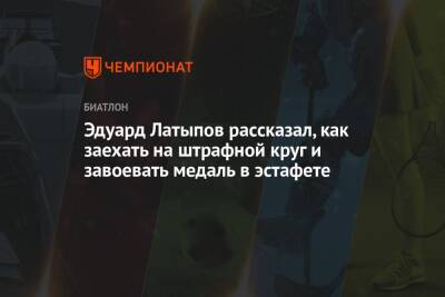 Эдуард Латыпов - Эдуард Латыпов рассказал, как заехать на штрафной круг и завоевать медаль в эстафете - championat.com - Россия