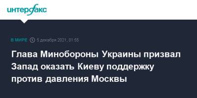 Алексей Резников - Глава Минобороны Украины призвал Запад оказать Киеву поддержку против давления Москвы - interfax.ru - Москва - Россия - Украина - Киев