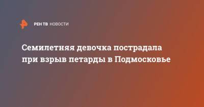 Семилетняя девочка пострадала при взрыв петарды в Подмосковье - ren.tv - Москва - Московская обл. - Московская область