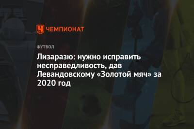 Роберт Левандовски - Лизаразю: нужно исправить несправедливость, дав Левандовскому «Золотой мяч» за 2020 год - championat.com - Франция - Аргентина