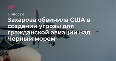 Захарова обвинила США в создании угрозы для гражданской авиации над Черным морем - tvrain.ru - Москва - США - Тель-Авив