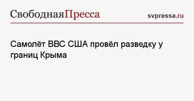 Самолёт ВВС США провёл разведку у границ Крыма - svpressa.ru - Россия - США - Крым - Армения - Грузия - Азербайджан