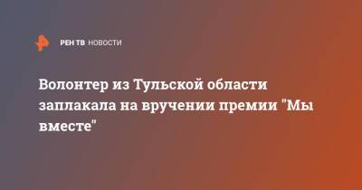 Татьяна Голикова - Волонтер из Тульской области заплакала на вручении премии "Мы вместе" - ren.tv - Россия - Тульская обл.