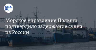 Морское управление Польши подтвердило задержание судна из России - ura.news - Россия - Польша - Гданьск