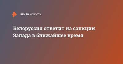 Роман Головченко - Белоруссия ответит на санкции Запада в ближайшее время - ren.tv - США - Белоруссия - Минск - Европа - Запад