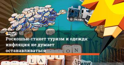 Роскошью станет туризм и одежда: инфляция не думает останавливаться - ridus.ru - Россия - Турция