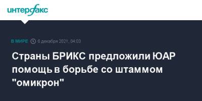 Страны БРИКС предложили ЮАР помощь в борьбе со штаммом "омикрон" - interfax.ru - Москва - Россия - Китай - Бразилия - Индия - Юар