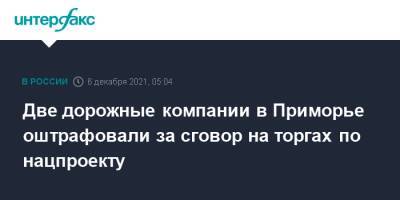 Две дорожные компании в Приморье оштрафовали за сговор на торгах по нацпроекту - interfax.ru - Москва - Россия - Приморье край - Владивосток