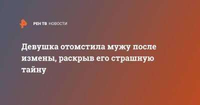 Девушка отомстила мужу после измены, раскрыв его страшную тайну - ren.tv