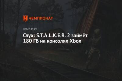 Слух: S.T.A.L.K.E.R. 2 займёт 180 ГБ на консолях Xbox - championat.com - Microsoft