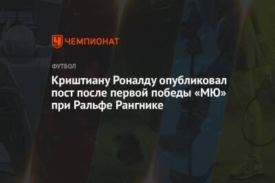 Криштиану Роналду - Ральф Рангник - Криштиану Роналду опубликовал пост после первой победы «МЮ» при Ральфе Рангнике - championat.com